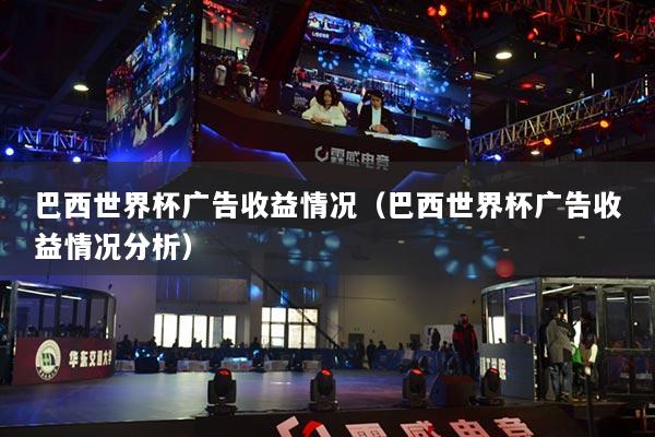 巴西世界杯廣告收益情況（巴西世界杯廣告收益情況分析）