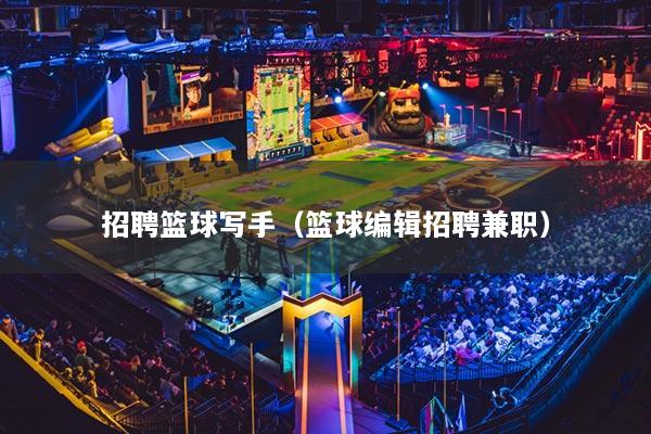 招聘籃球?qū)懯郑ɑ@球編輯招聘兼職）
