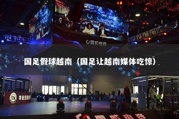 國足假球越南（國足讓越南媒體吃驚）