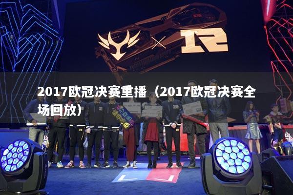 2017歐冠決賽重播（2017歐冠決賽全場回放）